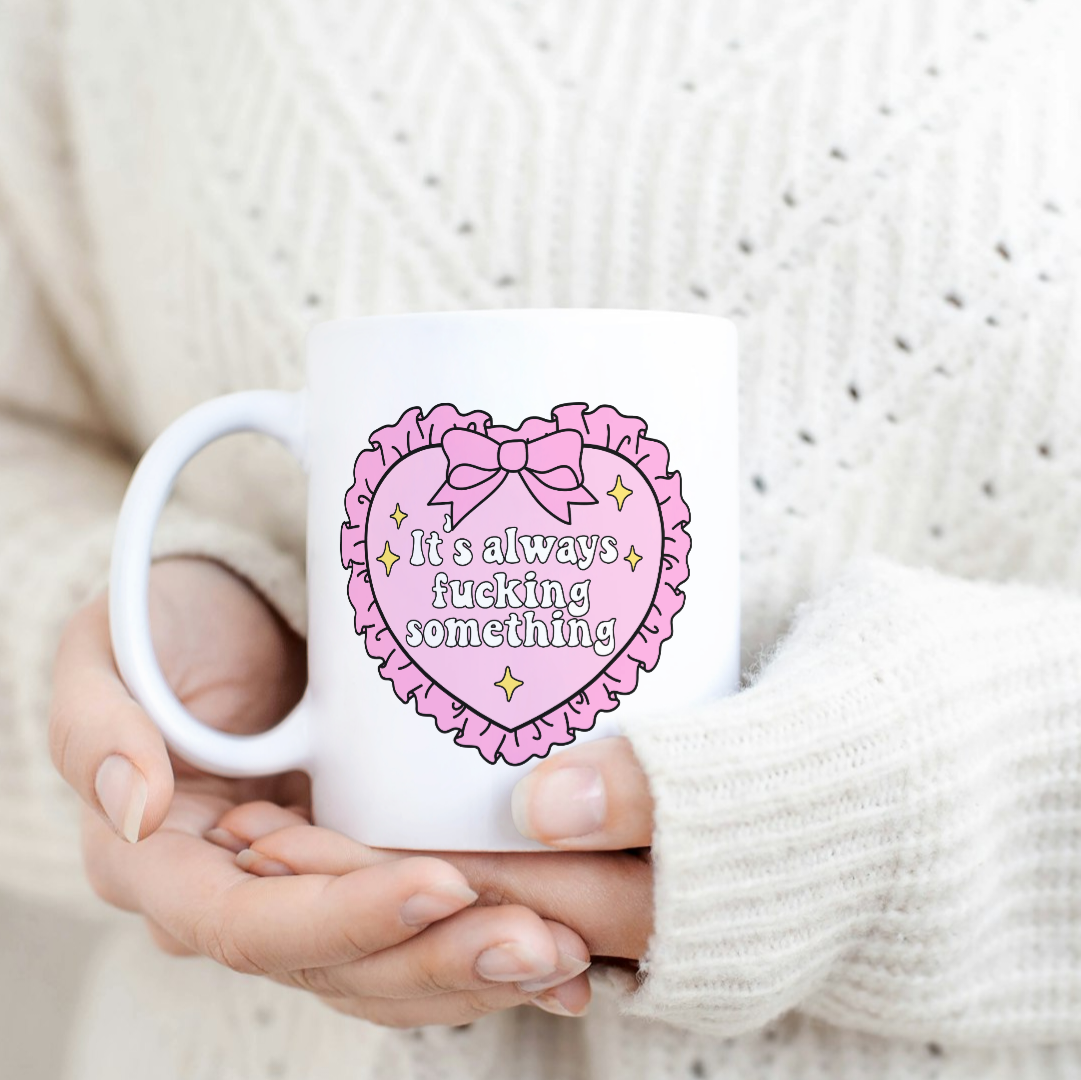 Its always fucking something 11oz Mug