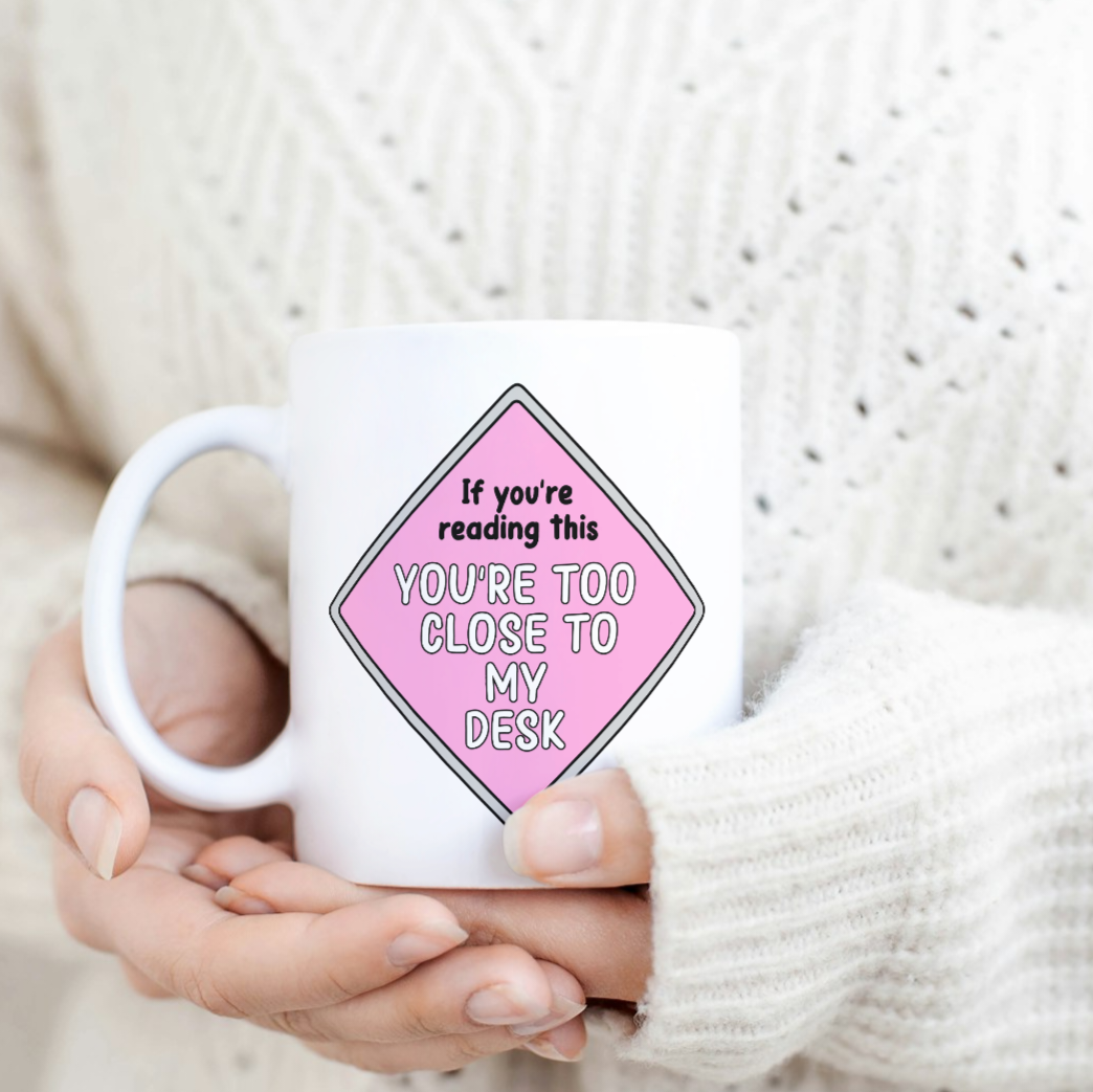 If you're reading this you're too close to my desk 11oz Mug