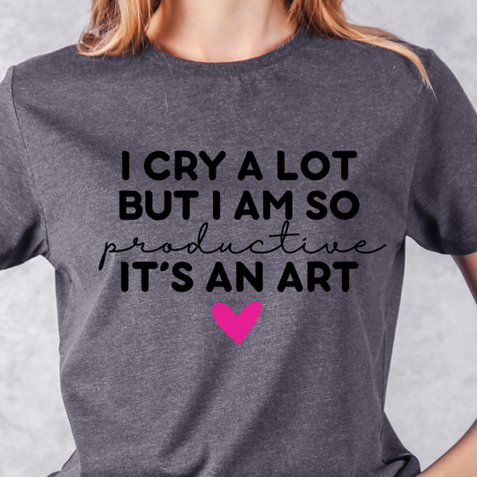 I cry a lot but I am so productive T-shirt
