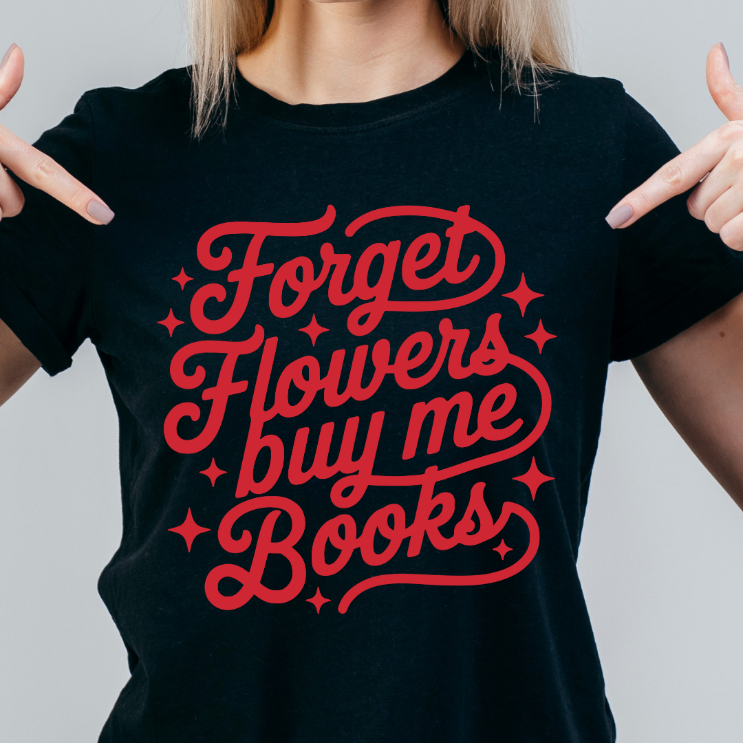 Forget flowers buy me books T-Shirt