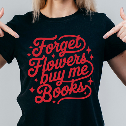Forget flowers buy me books T-Shirt