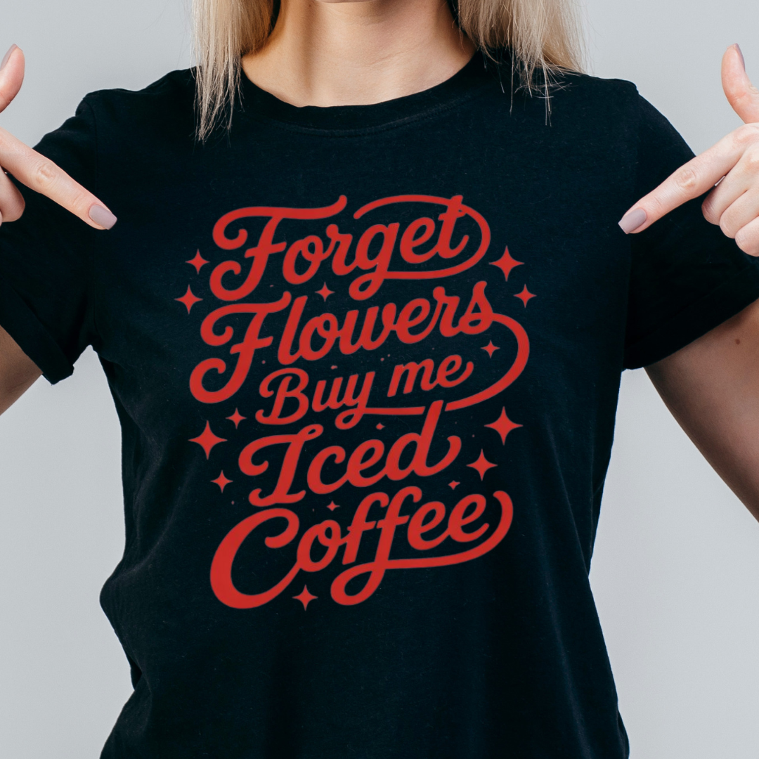Forget flowers buy me Iced Coffee T-Shirt
