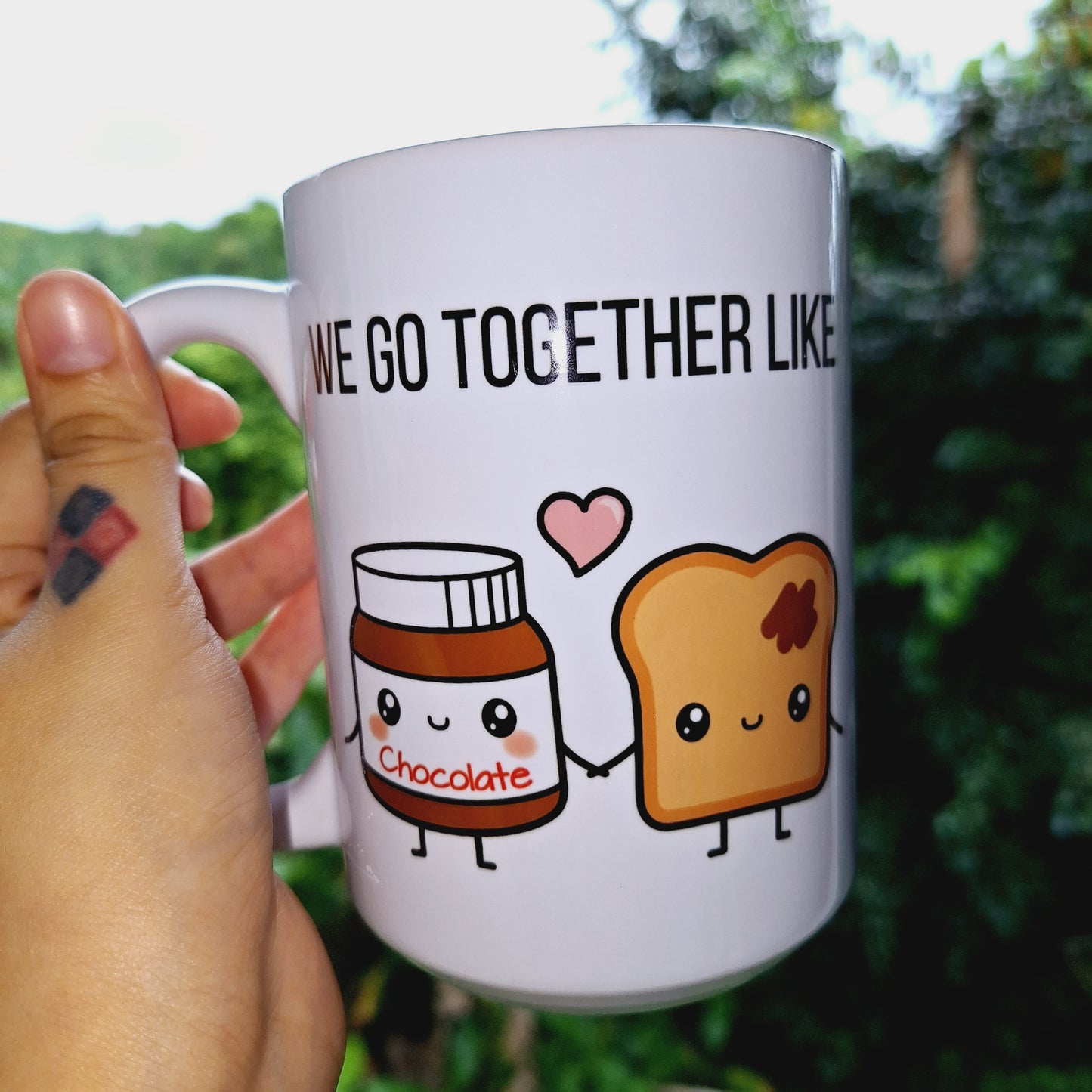 We go together like toast and chocolate 15oz Mug