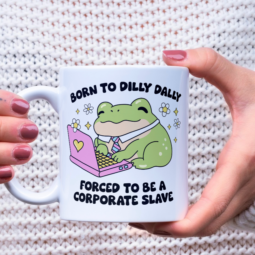 Born to Dilly Dally Forced to be a Corporate Slave 11oz Mug
