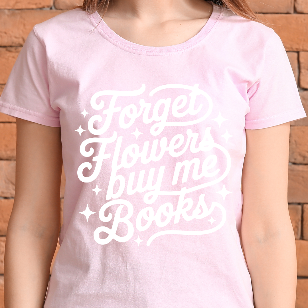 Forget flowers buy me books T-Shirt
