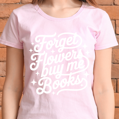 Forget flowers buy me books T-Shirt